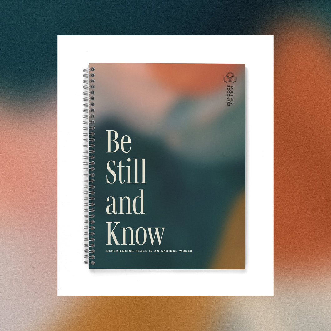 BE STILL AND KNOW: Experiencing Peace in an Anxious World